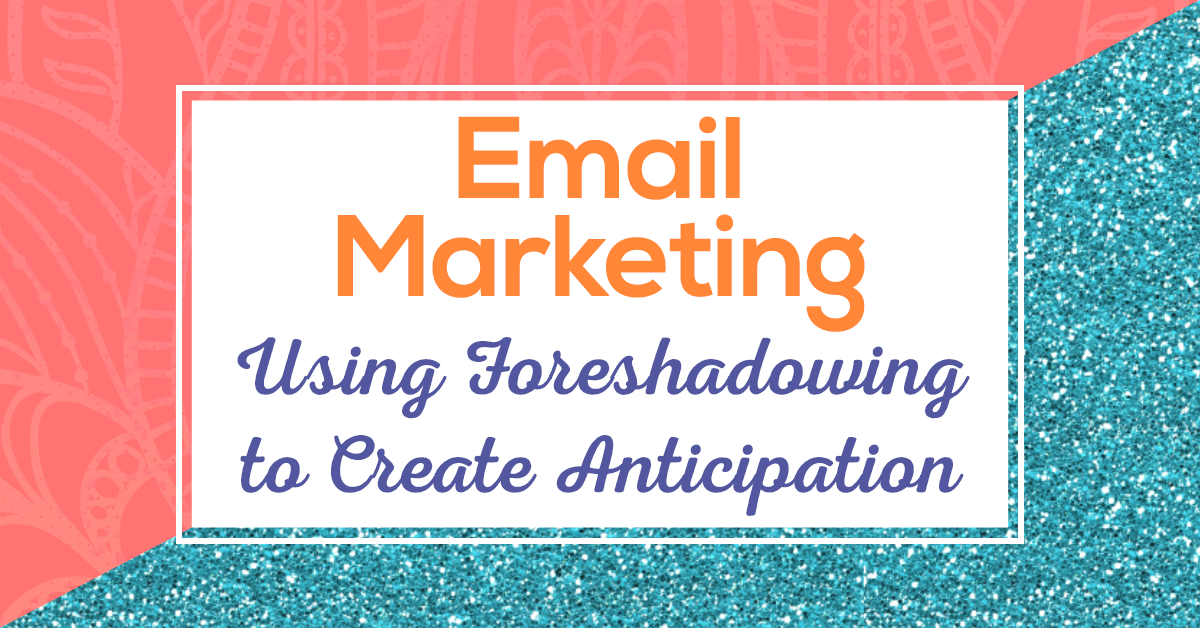 Email Marketing - Using Foreshadowing to Create Anticipation