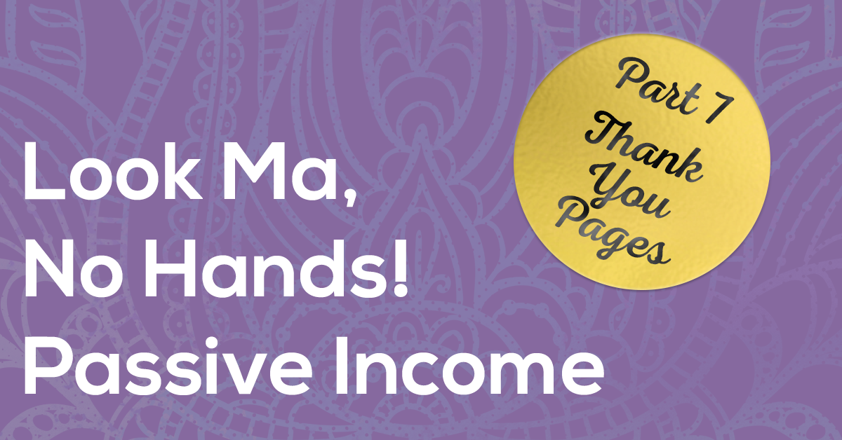 Look Ma, No Hands! Passive Income | Part 7 – Thank You Pages