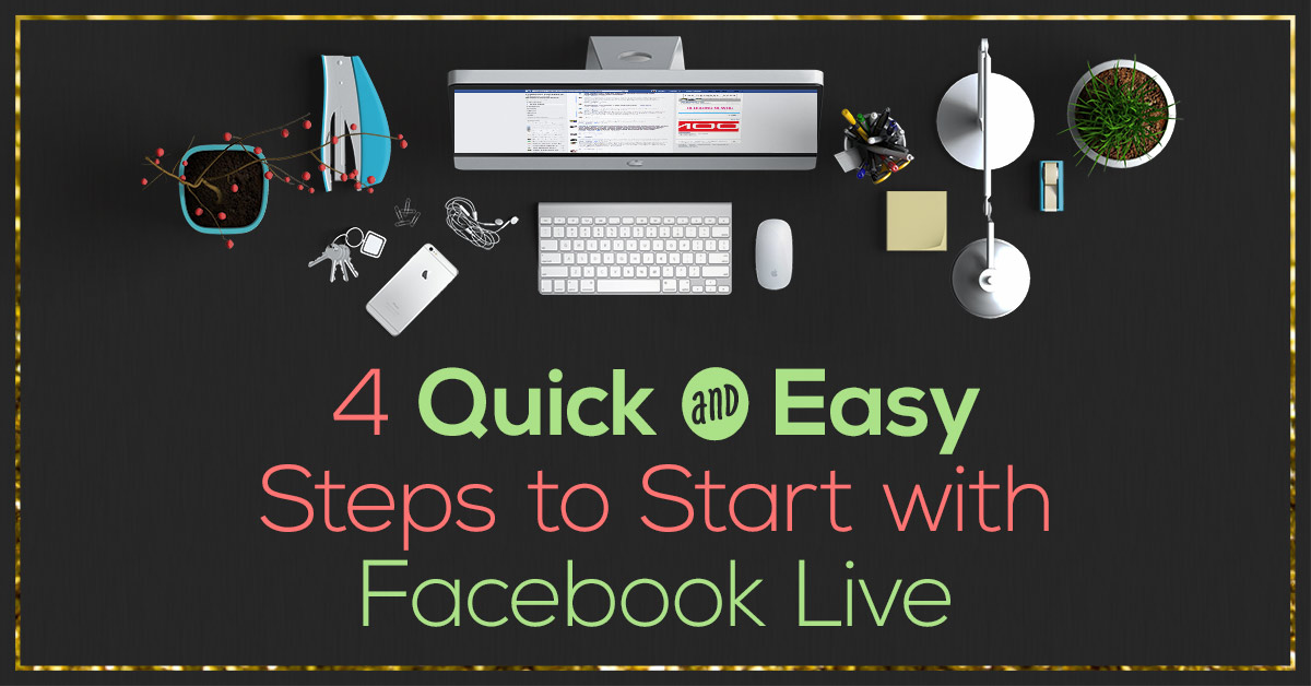 Facebook Live Series - 4 Quick, Easy Steps to Start with Facebook Live