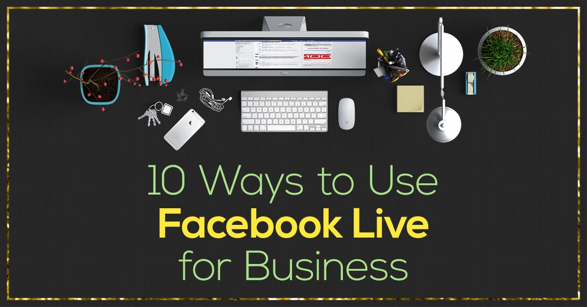10 Ways to Use Facebook Live for Business