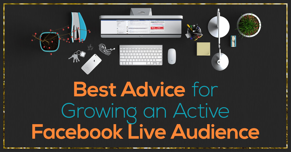 Best Advice for Growing an Active Facebook Live Audience